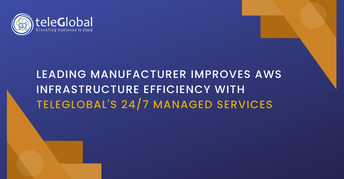 Leading Manufacturer Improves AWS Infrastructure Efficiency With Teleglobal's 24/7