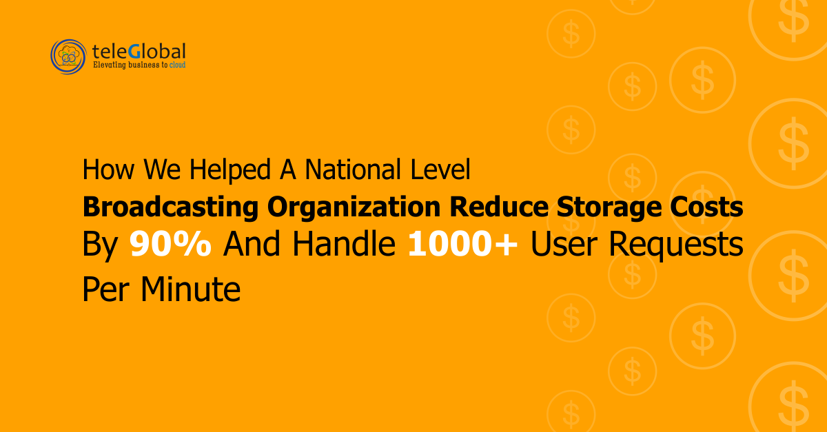 How we helped a national level broadcasting organization reduce storage costs by 90%